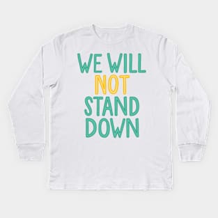 we will not stand down Kids Long Sleeve T-Shirt